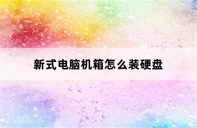 新式电脑机箱怎么装硬盘