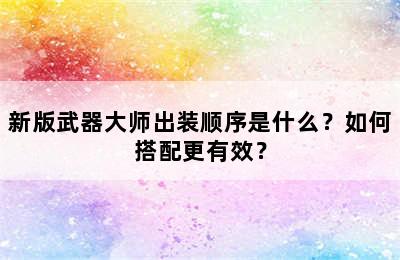 新版武器大师出装顺序是什么？如何搭配更有效？