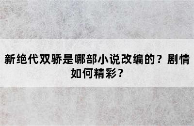 新绝代双骄是哪部小说改编的？剧情如何精彩？