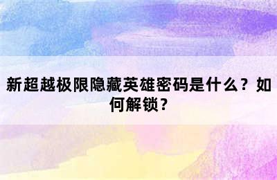 新超越极限隐藏英雄密码是什么？如何解锁？