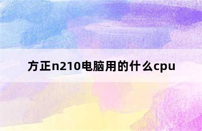 方正n210电脑用的什么cpu