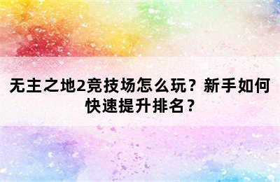 无主之地2竞技场怎么玩？新手如何快速提升排名？