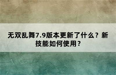 无双乱舞7.9版本更新了什么？新技能如何使用？