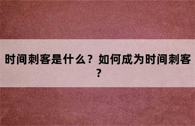 时间刺客是什么？如何成为时间刺客？