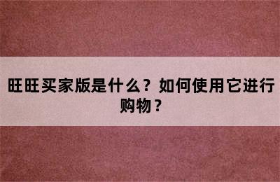 旺旺买家版是什么？如何使用它进行购物？