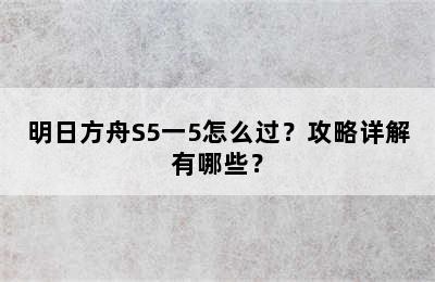 明日方舟S5一5怎么过？攻略详解有哪些？