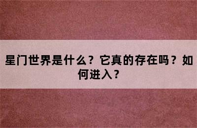 星门世界是什么？它真的存在吗？如何进入？