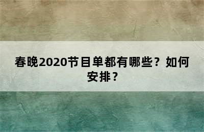 春晚2020节目单都有哪些？如何安排？