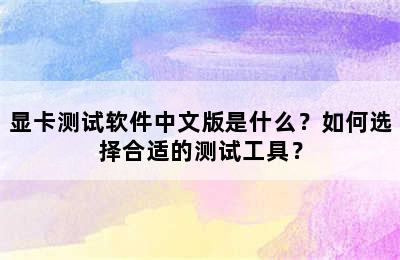 显卡测试软件中文版是什么？如何选择合适的测试工具？