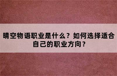 晴空物语职业是什么？如何选择适合自己的职业方向？