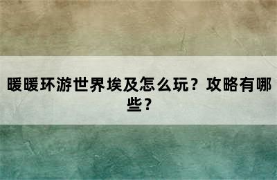 暖暖环游世界埃及怎么玩？攻略有哪些？