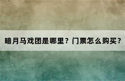 暗月马戏团是哪里？门票怎么购买？