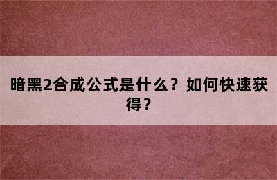 暗黑2合成公式是什么？如何快速获得？