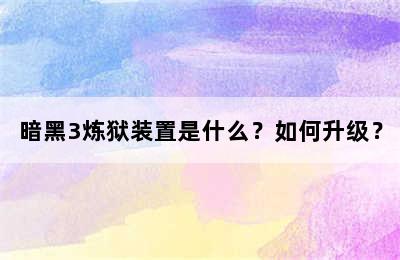 暗黑3炼狱装置是什么？如何升级？