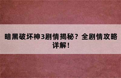 暗黑破坏神3剧情揭秘？全剧情攻略详解！