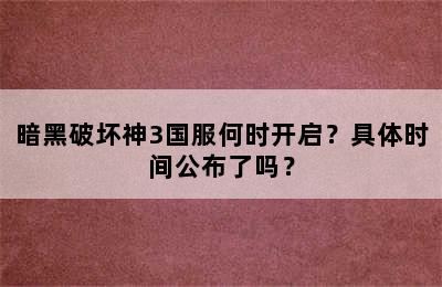 暗黑破坏神3国服何时开启？具体时间公布了吗？