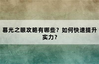 暮光之眼攻略有哪些？如何快速提升实力？