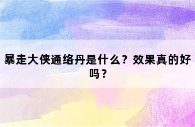 暴走大侠通络丹是什么？效果真的好吗？