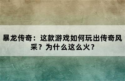 暴龙传奇：这款游戏如何玩出传奇风采？为什么这么火？