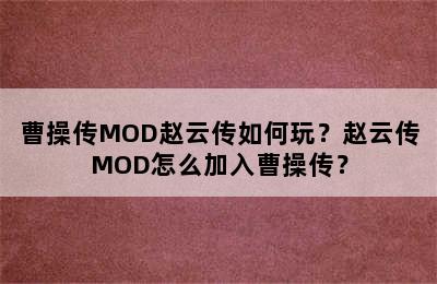 曹操传MOD赵云传如何玩？赵云传MOD怎么加入曹操传？