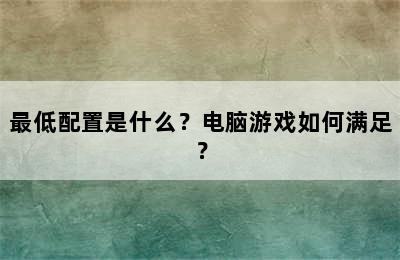 最低配置是什么？电脑游戏如何满足？