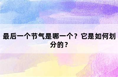 最后一个节气是哪一个？它是如何划分的？