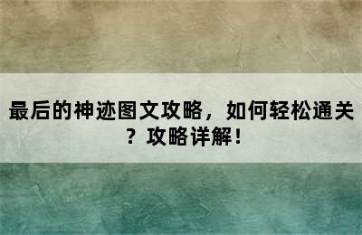 最后的神迹图文攻略，如何轻松通关？攻略详解！