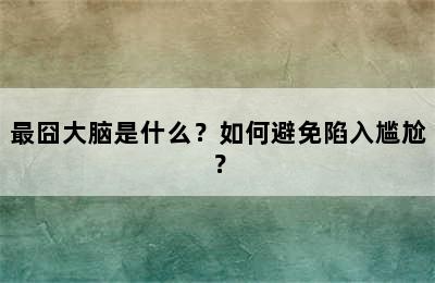 最囧大脑是什么？如何避免陷入尴尬？