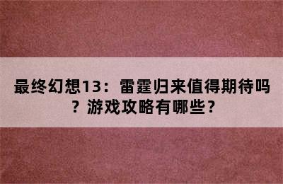 最终幻想13：雷霆归来值得期待吗？游戏攻略有哪些？