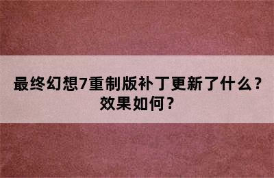 最终幻想7重制版补丁更新了什么？效果如何？