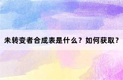 未转变者合成表是什么？如何获取？