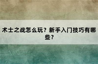 术士之战怎么玩？新手入门技巧有哪些？