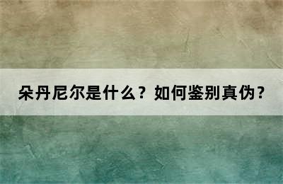 朵丹尼尔是什么？如何鉴别真伪？