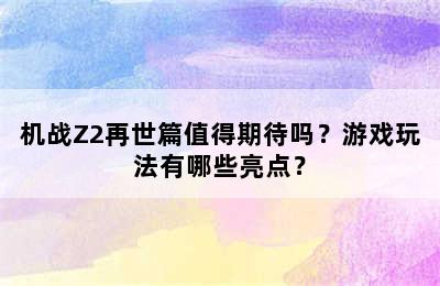 机战Z2再世篇值得期待吗？游戏玩法有哪些亮点？