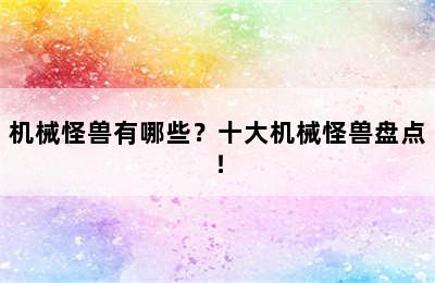 机械怪兽有哪些？十大机械怪兽盘点！