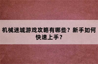 机械迷城游戏攻略有哪些？新手如何快速上手？