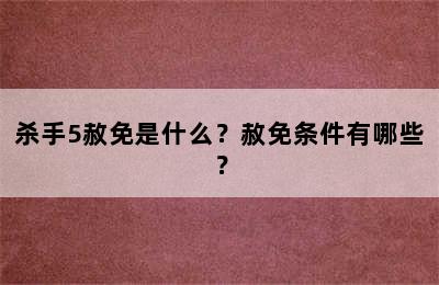 杀手5赦免是什么？赦免条件有哪些？