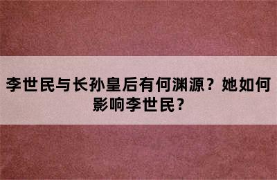 李世民与长孙皇后有何渊源？她如何影响李世民？