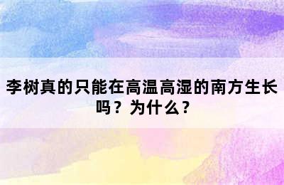 李树真的只能在高温高湿的南方生长吗？为什么？