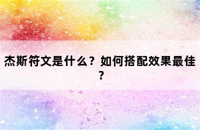 杰斯符文是什么？如何搭配效果最佳？