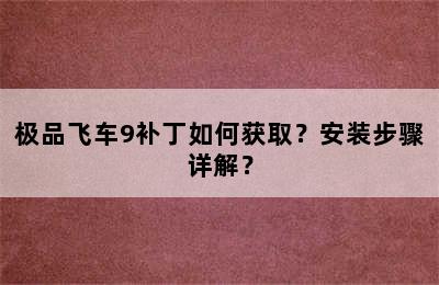 极品飞车9补丁如何获取？安装步骤详解？