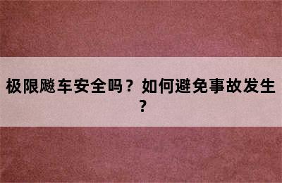 极限飚车安全吗？如何避免事故发生？