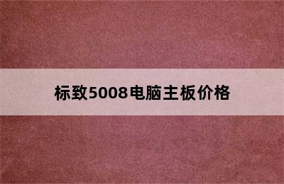 标致5008电脑主板价格