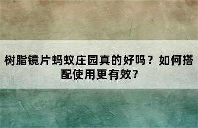 树脂镜片蚂蚁庄园真的好吗？如何搭配使用更有效？