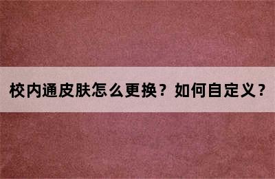 校内通皮肤怎么更换？如何自定义？