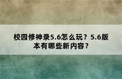 校园修神录5.6怎么玩？5.6版本有哪些新内容？