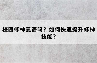 校园修神靠谱吗？如何快速提升修神技能？