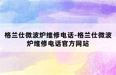 格兰仕微波炉维修电话-格兰仕微波炉维修电话官方网站