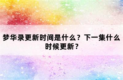 梦华录更新时间是什么？下一集什么时候更新？