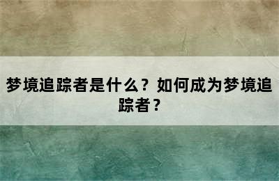 梦境追踪者是什么？如何成为梦境追踪者？